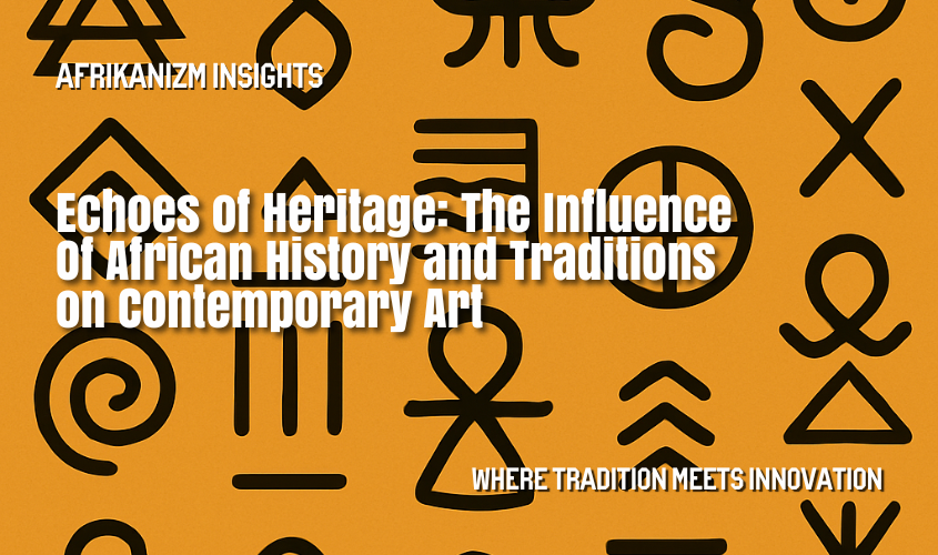 Echoes of Heritage: The Influence of African History and Traditions on Contemporary Art